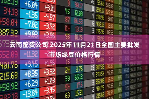 云南配资公司 2025年11月21日全国主要批发市场绿豆价格行情